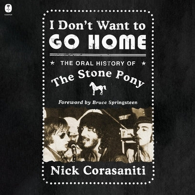 I Don't Want to Go Home: The Oral History of the Stone Pony by Corasaniti, Nick