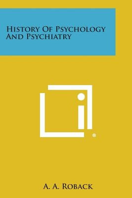History of Psychology and Psychiatry by Roback, A. a.