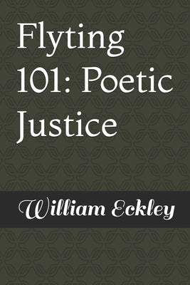 Flyting 101: Poetic Justice by Eckley, William Arthur, Jr.