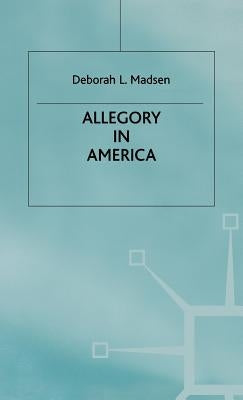 Allegory in America: From Puritanism to Postmodernism by Madsen, D.
