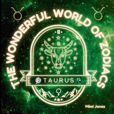 The Wonderful World of Zodiacs Taurus: An Easy-to-understand Guide for All Ages by Jones, Mimi