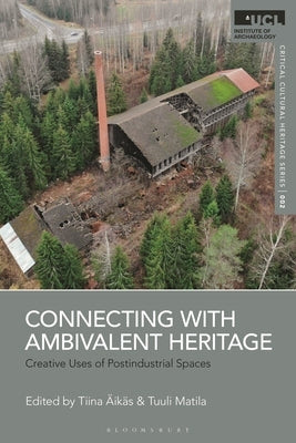 Connecting with Ambivalent Heritage: Creative Uses of Postindustrial Spaces by Äikäs, Tiina
