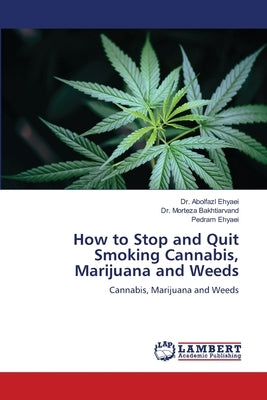 How to Stop and Quit Smoking Cannabis, Marijuana and Weeds by Ehyaei, Abolfazl