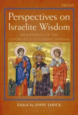Perspectives on Israelite Wisdom: Proceedings of the Oxford Old Testament Seminar by Jarick, John