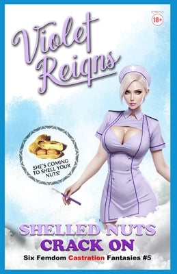 Shelled Nuts Crack On: Six Femdom Castration Fantasies by Reigns, Violet