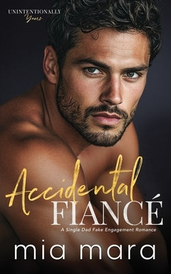 Accidental Fianc?: A Single Dad Fake Engagement Romance by Mara, Mia