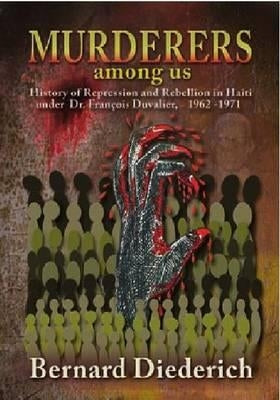 Murderers Among Us: History of Repression and Rebellion in Haiti Under Dr. Franois Duvalier, 1962-1971 by Diederich, Bernard