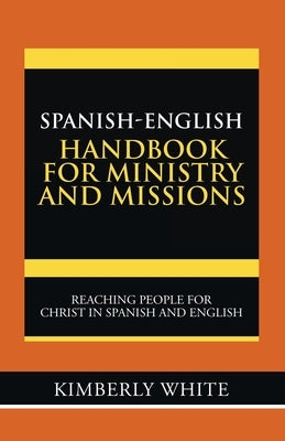 Spanish-English Handbook for Ministry and Missions: Reaching People for Christ in Spanish and English by White, Kimberly