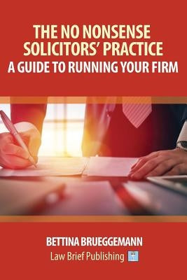 The No Nonsense Solicitors' Practice: A Guide To Running Your Firm by Brueggemann, Bettina