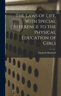 The Laws of Life, With Special Reference to the Physical Education of Girls by Blackwell, Elizabeth