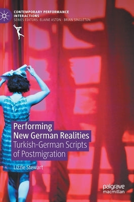 Performing New German Realities: Turkish-German Scripts of Postmigration by Stewart, Lizzie