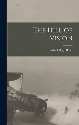 The Hill of Vision by Bond, Fredrick Bligh