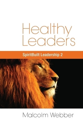Healthy Leaders: SpiritBuilt Leadership 2 by Webber, Malcolm
