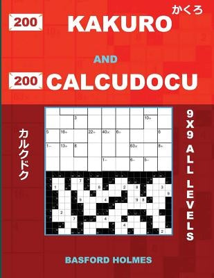 200 Kakuro and 200 Calcudocu 9x9 All Levels.: Kakuro 8x8 + 12x12 + 16x16 + 20x20 and Calcudoku Easy Are Very Difficult Levels of Sudoku Puzzles. Holme by Holmes, Basford