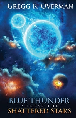 Blue Thunder Across the Shattered Stars: A Transcendent Journey to the Edge of War-Where Only Faith Can Sustain Hope by Overman, Gregg R.