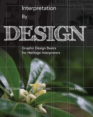 Interpretation by Design: Graphic Design Basics for Heritage Interpreters by Caputo, Paul
