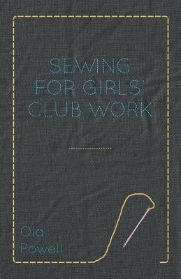 Sewing for Girls' Club Work by Powell, Ola