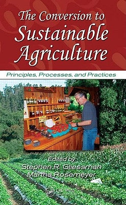 The Conversion to Sustainable Agriculture: Principles, Processes, and Practices by Gliessman, Stephen R.