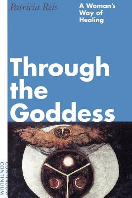 Through the Goddess: A Woman's Way of Healing by Reis, Patricia