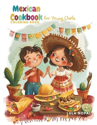 Mexican Cookbook for Young Chefs: Coloring Book and more for Kids with amazing Fun Facts and useful Spanish Phrases Book Excellent for Kids Family Vac by Nopal, Lula