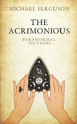 The Acrimonious: Paranormal Fictions by Ferguson, Michael