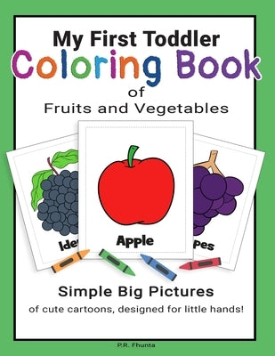 My First Toddler Coloring Book of Fruits and Vegetables: Simple Big Pictures of Cute Cartoons, Designed for Little Hands! by Fhunta, P. R.
