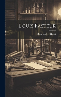 Louis Pasteur by Vallery-Radot, René