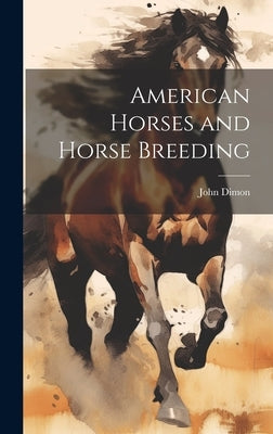 American Horses and Horse Breeding by Dimon, John