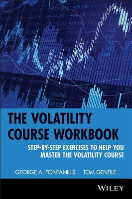 The Volatility Course Workbook: Step-By-Step Exercises to Help You Master the Volatility Course by Fontanills, George a.