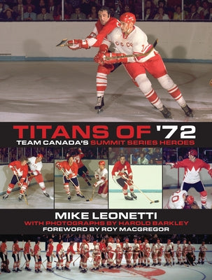 Titans of '72: Team Canada's Summit Series Heroes by Leonetti, Mike