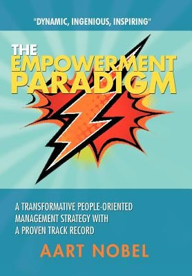 The Empowerment Paradigm: A Transformative People-Oriented Management Strategy with a Proven Track Record by Nobel, A. M.