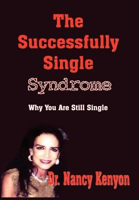 The Successfully Single Syndrome: Why You Are Still Single by Kenyon, Nancy