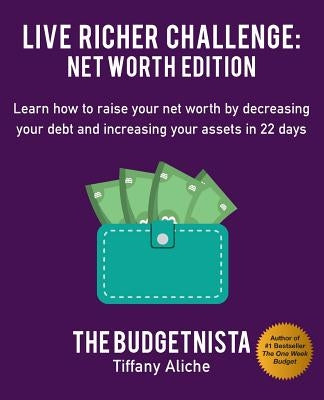 Live Richer Challenge: Net Worth Edition: Learn How to Raise Your Net Worth by Decreasing Your Debt and Increasing Your Assets in 22 Days by Aliche, Tiffany The Budgetnista