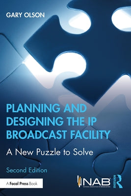 Planning and Designing the IP Broadcast Facility: A New Puzzle to Solve by Olson, Gary
