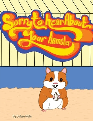 Sorry To Hear About Your Hamster by Hollis, Colleen