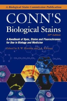 Conn's Biological Stains: A Handbook of Dyes, Stains and Fluorochromes for Use in Biology and Medicine by Horobin, Richard
