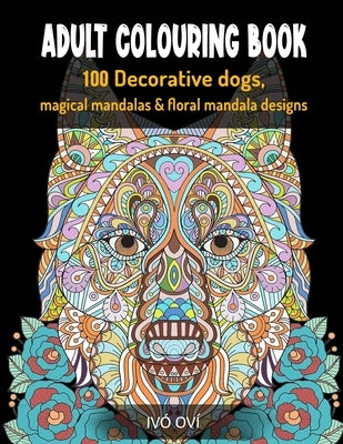 Adult Colouring Book: 100 Decorative dogs, Magical Mandalas & Floral Mandala designs by Oví, IVÓ