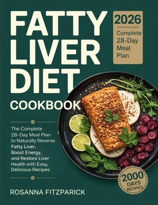 Fatty Liver Diet Cookbook: The Complete 28-Day Meal Plan to Naturally Reverse Fatty Liver, Boost Energy, and Restore Liver Health with Easy, Delicious by Fitzpatrick, Rosanna
