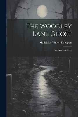 The Woodley Lane Ghost: And Other Stories by Dahlgren, Madeleine Vinton