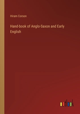 Hand-book of Anglo-Saxon and Early English by Corson, Hiram