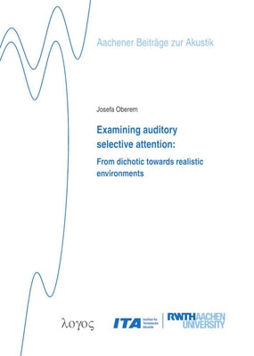 Examining Auditory Selective Attention: From Dichotic Towards Realistic Environments by Oberem, Josefa