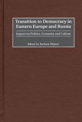 Transition to Democracy in Eastern Europe and Russia: Impact on Politics, Economy and Culture by Wejnert, Barbara