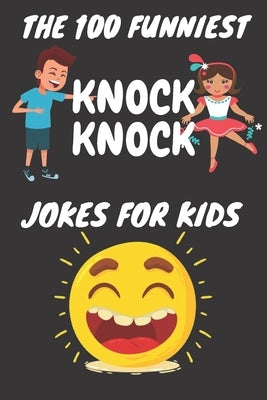 The 100 Funniest Knock-Knock Jokes for Kids: Knock-Knock Jokes for Kids (CUTE BLACK COVER) by Kids, Bht