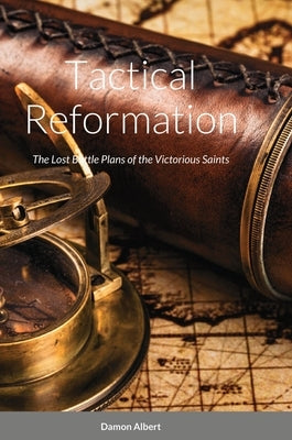 Tactical Reformation: The Lost Battleplan of the Victorious Saints by Albert, Damon