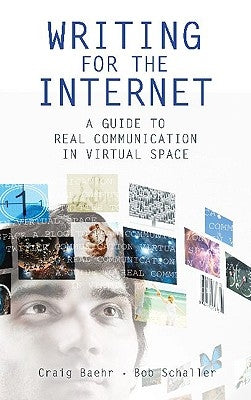 Writing for the Internet: A Guide to Real Communication in Virtual Space by Baehr, Craig