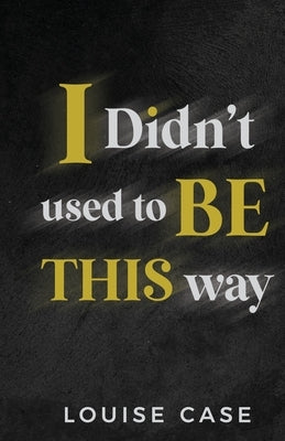 I Didn't Used To Be This Way by Case, Louise