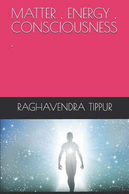 Matter, Energy, Consciousness . by Tippur, Raghavendra