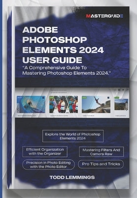 Adobe Photoshop Elements 2024 User Guide: A Comprehensive Guide To Mastering Photoshop Elements 2024 by Lemmings, Todd