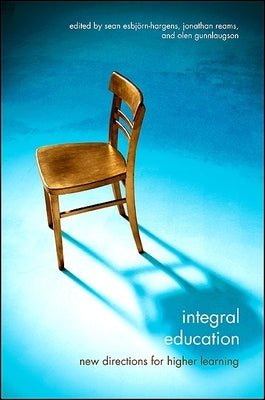 Integral Education: New Directions for Higher Learning by Esbjörn-Hargens, Sean