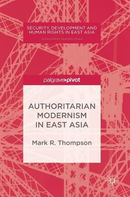 Authoritarian Modernism in East Asia by Thompson, Mark R.